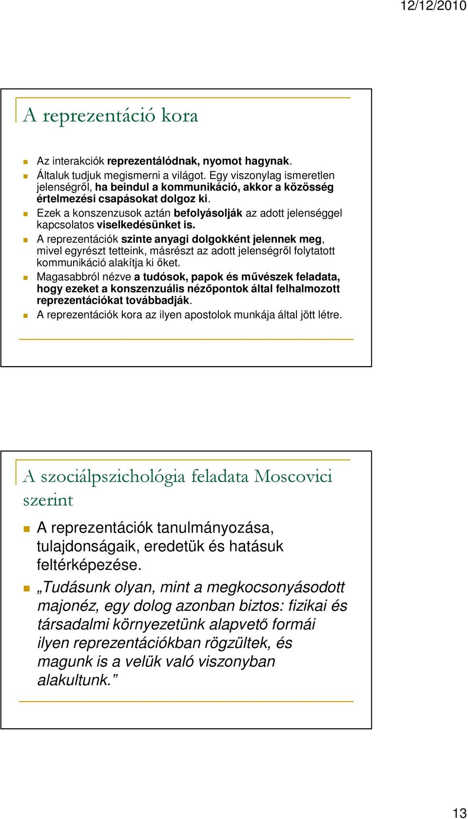 Ezek a konszenzusok aztán befolyásolják az adott jelenséggel kapcsolatos viselkedésünket is.