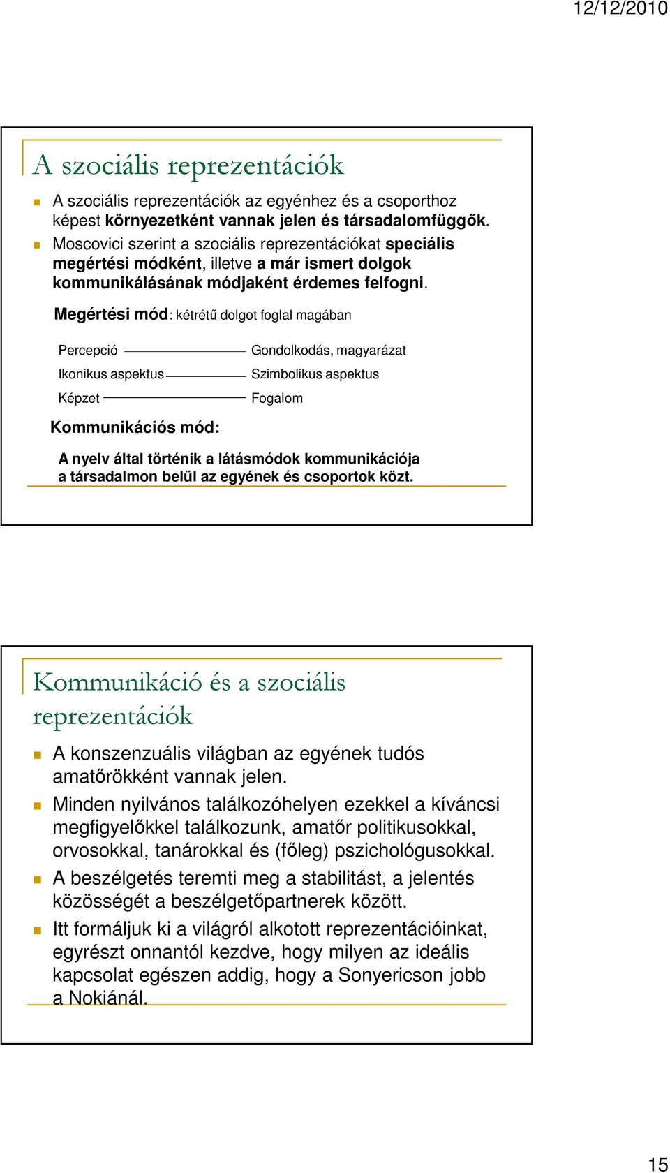 Megértési mód: kétrétű dolgot foglal magában Percepció Ikonikus aspektus Képzet Gondolkodás, magyarázat Szimbolikus aspektus Fogalom Kommunikációs mód: A nyelv által történik a látásmódok