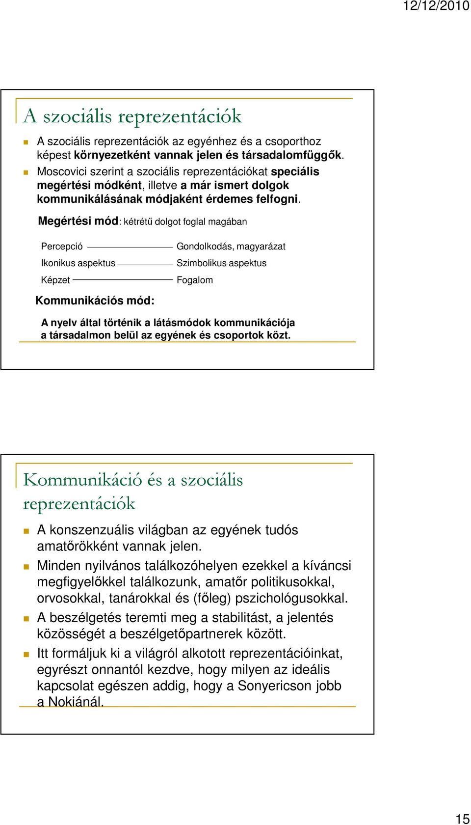 Megértési mód: kétrétű dolgot foglal magában Percepció Ikonikus aspektus Képzet Gondolkodás, magyarázat Szimbolikus aspektus Fogalom Kommunikációs mód: A nyelv által történik a látásmódok