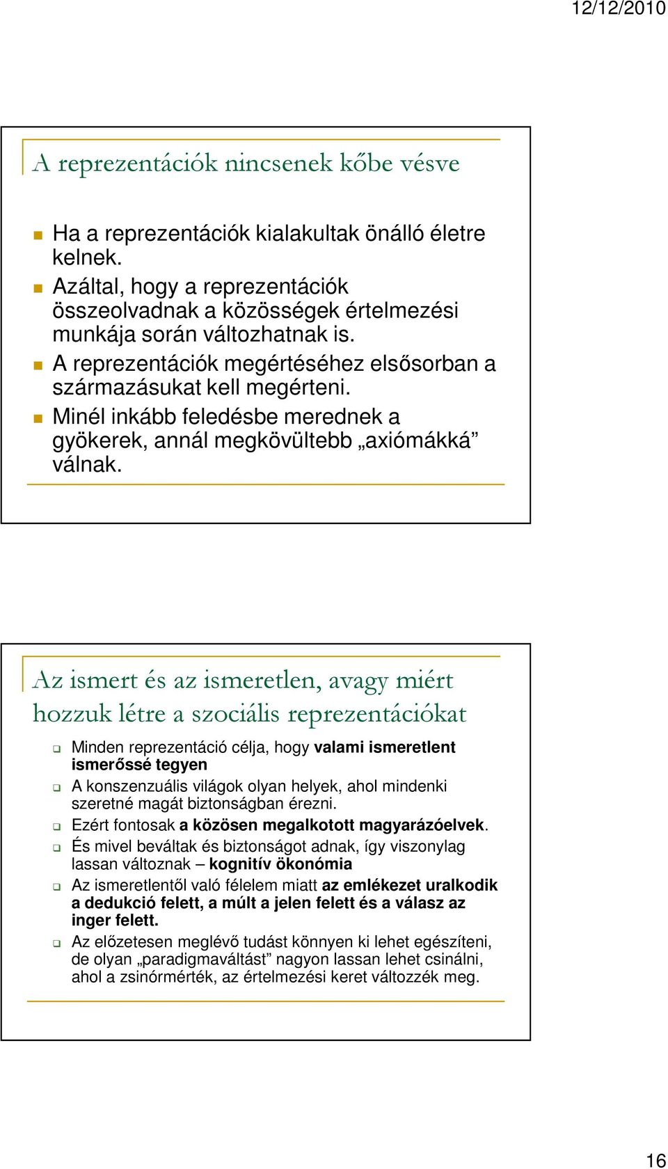 Az ismert és az ismeretlen, avagy miért hozzuk létre a szociális reprezentációkat Minden reprezentáció célja, hogy valami ismeretlent ismerőssé tegyen A konszenzuális világok olyan helyek, ahol