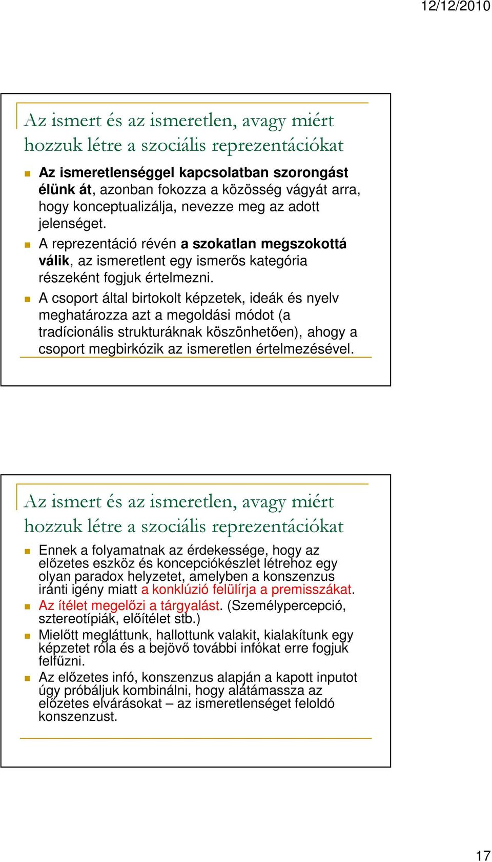 A csoport által birtokolt képzetek, ideák és nyelv meghatározza azt a megoldási módot (a tradícionális strukturáknak köszönhetően), ahogy a csoport megbirkózik az ismeretlen értelmezésével.