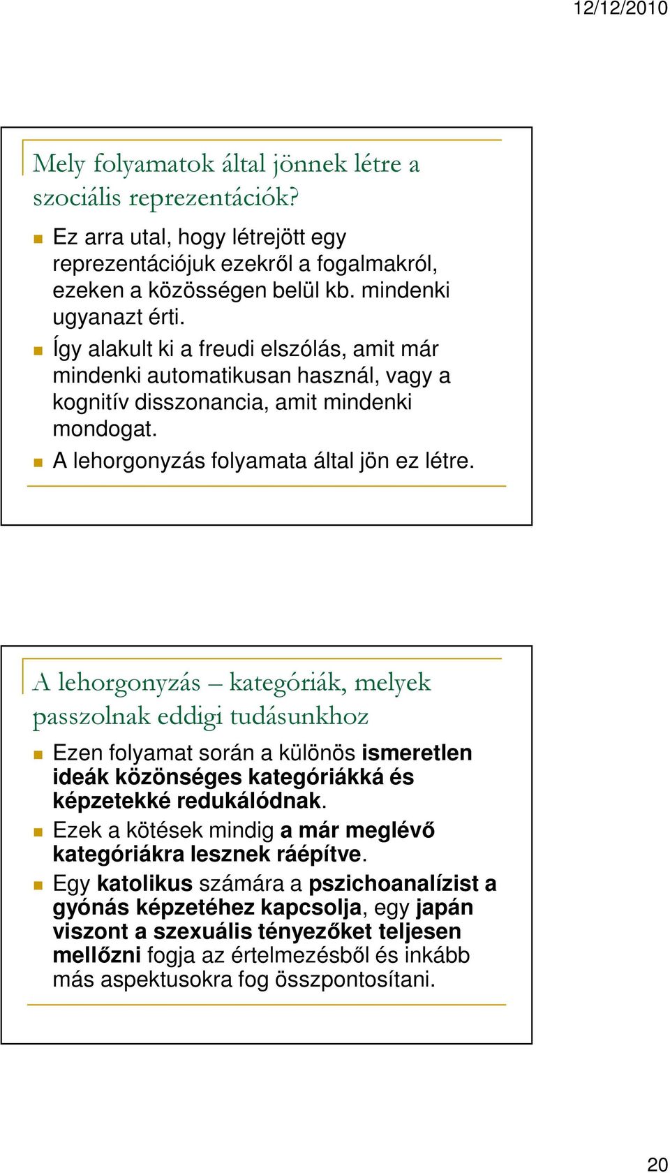 A lehorgonyzás kategóriák, melyek passzolnak eddigi tudásunkhoz Ezen folyamat során a különös ismeretlen ideák közönséges kategóriákká és képzetekké redukálódnak.