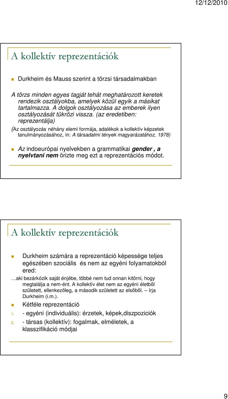 (az eredetiben: reprezentálja) (Az osztályozás néhány elemi formája, adalékok a kollektív képzetek tanulmányozásához, in: A társadalmi tények magyarázatához, 1978) Az indoeurópai nyelvekben a