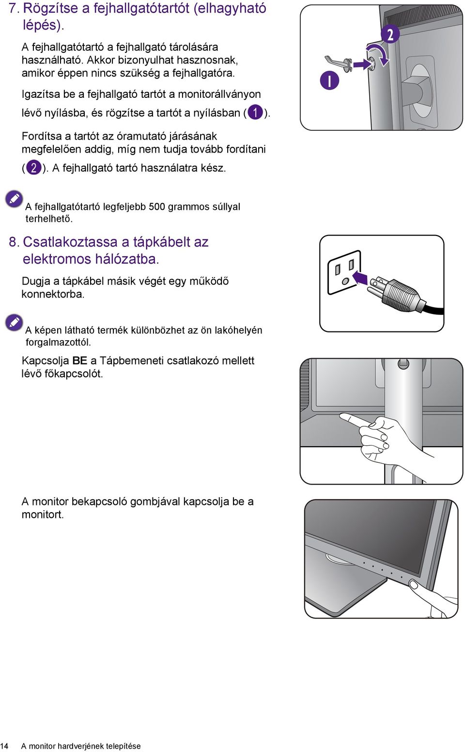 A fejhallgató tartó használatra kész. 1 2 A fejhallgatótartó legfeljebb 500 grammos súllyal terhelhető. 8. Csatlakoztassa a tápkábelt az elektromos hálózatba.