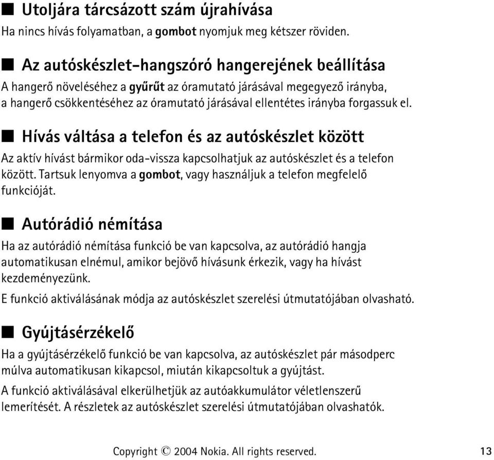 el. Hívás váltása a telefon és az autóskészlet között Az aktív hívást bármikor oda-vissza kapcsolhatjuk az autóskészlet és a telefon között.