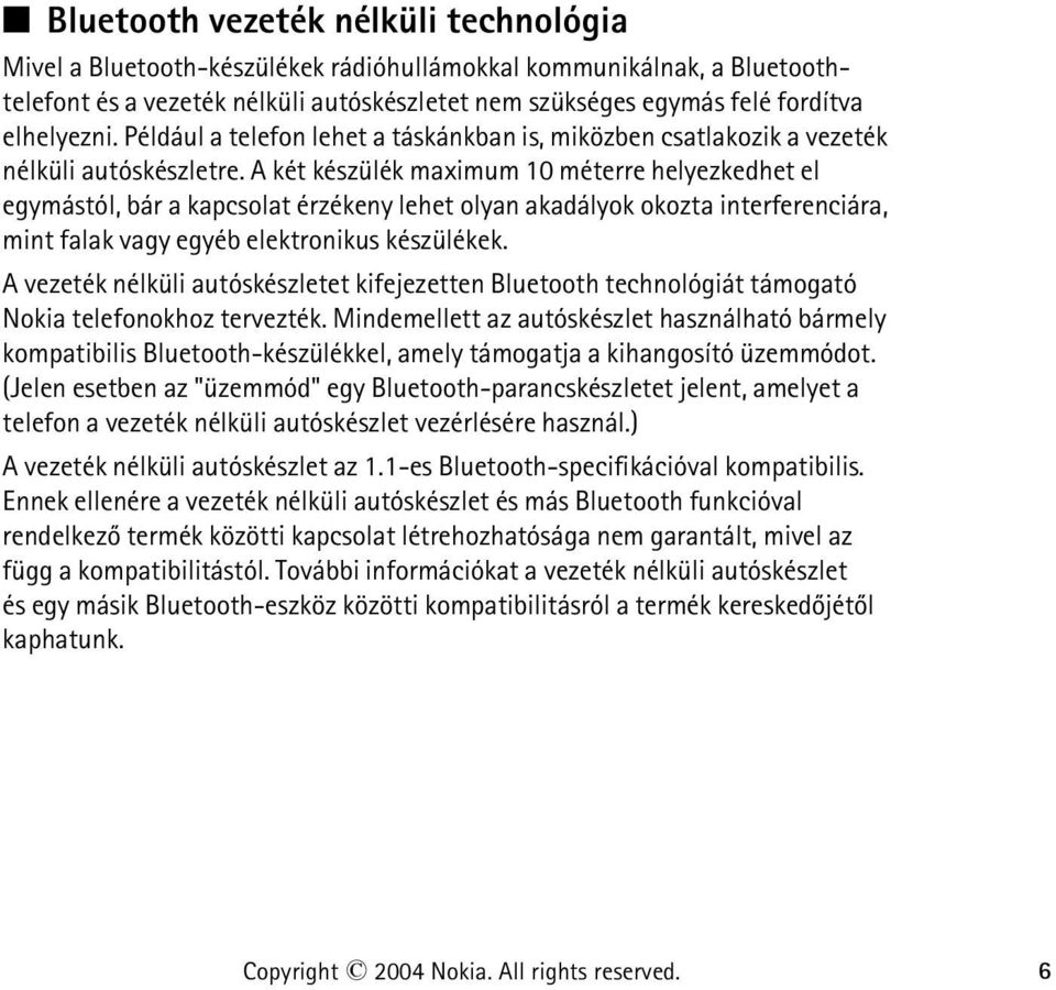 A két készülék maximum 10 méterre helyezkedhet el egymástól, bár a kapcsolat érzékeny lehet olyan akadályok okozta interferenciára, mint falak vagy egyéb elektronikus készülékek.