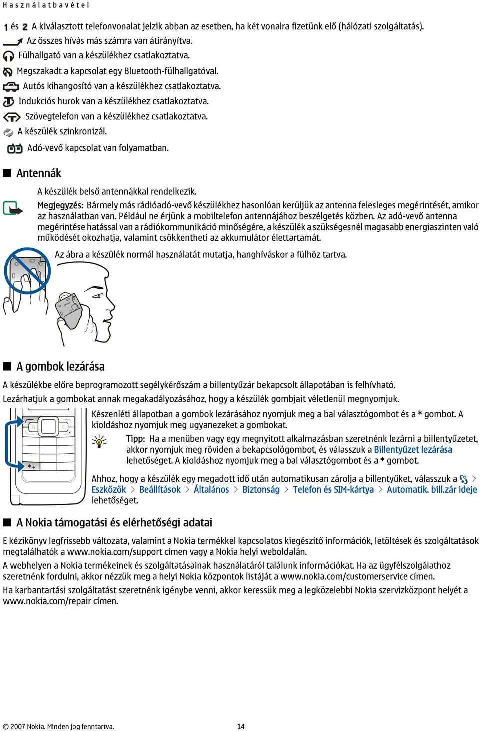 Szövegtelefon van a készülékhez csatlakoztatva. A készülék szinkronizál. Adó-vevő kapcsolat van folyamatban. Antennák A készülék belső antennákkal rendelkezik.