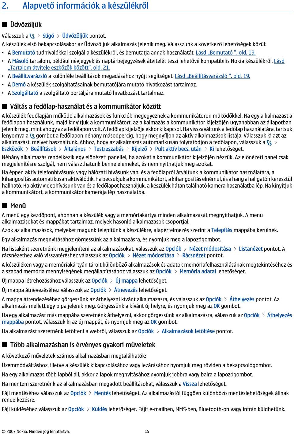 A Másoló tartalom, például névjegyek és naptárbejegyzések átvitelét teszi lehetővé kompatibilis Nokia készülékről. Lásd Tartalom átvitele eszközök között. old. 21. A Beállít.