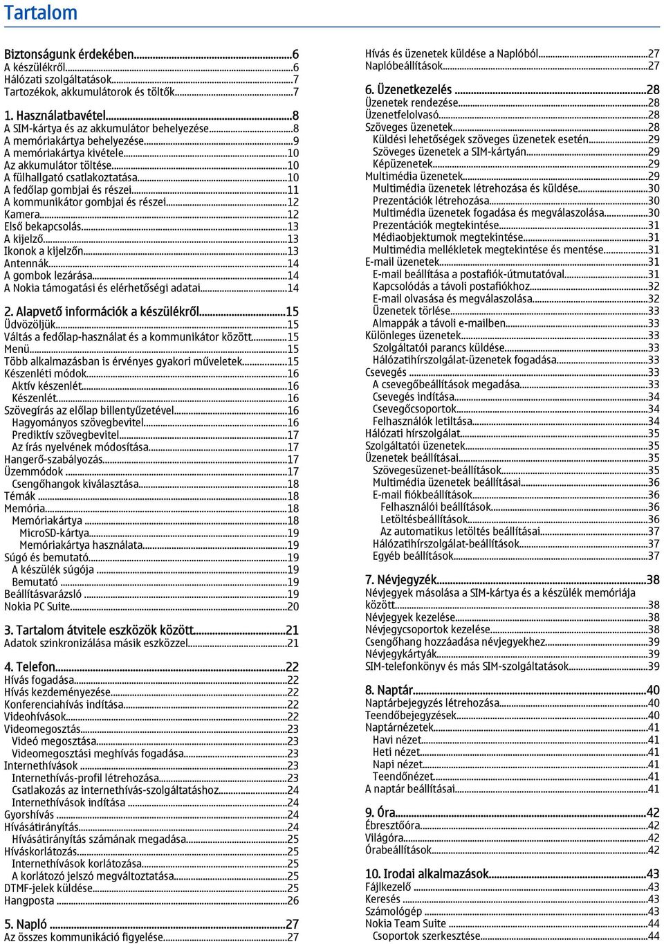 ..12 Kamera...12 Első bekapcsolás...13 A kijelző...13 Ikonok a kijelzőn...13 Antennák...14 A gombok lezárása...14 A Nokia támogatási és elérhetőségi adatai...14 2. Alapvető információk a készülékről.