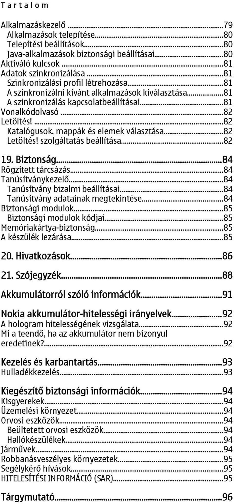 ...82 Katalógusok, mappák és elemek választása...82 Letöltés! szolgáltatás beállítása...82 19. Biztonság...84 Rögzített tárcsázás...84 Tanúsítványkezelő...84 Tanúsítvány bizalmi beállításai.