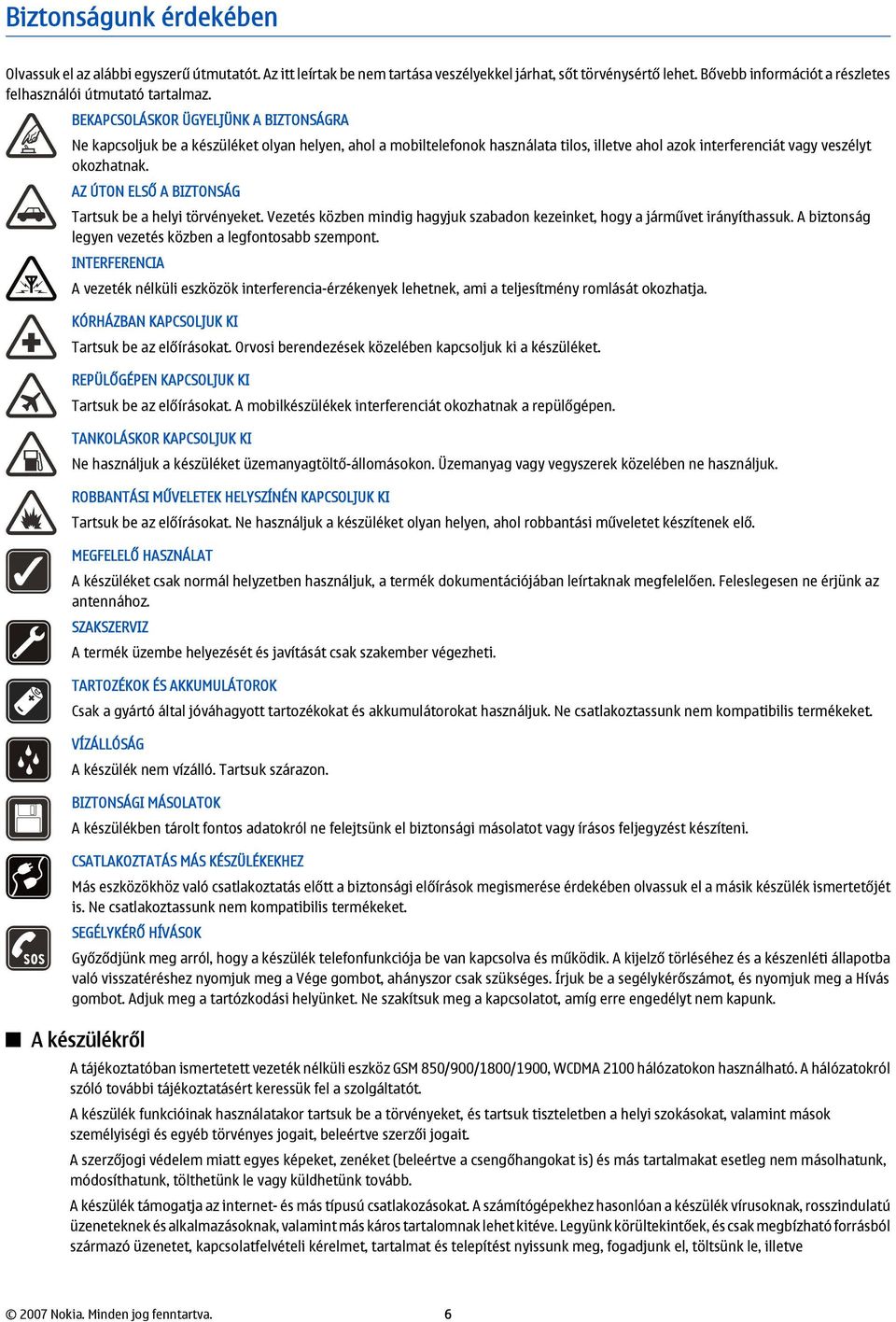 BEKAPCSOLÁSKOR ÜGYELJÜNK A BIZTONSÁGRA Ne kapcsoljuk be a készüléket olyan helyen, ahol a mobiltelefonok használata tilos, illetve ahol azok interferenciát vagy veszélyt okozhatnak.