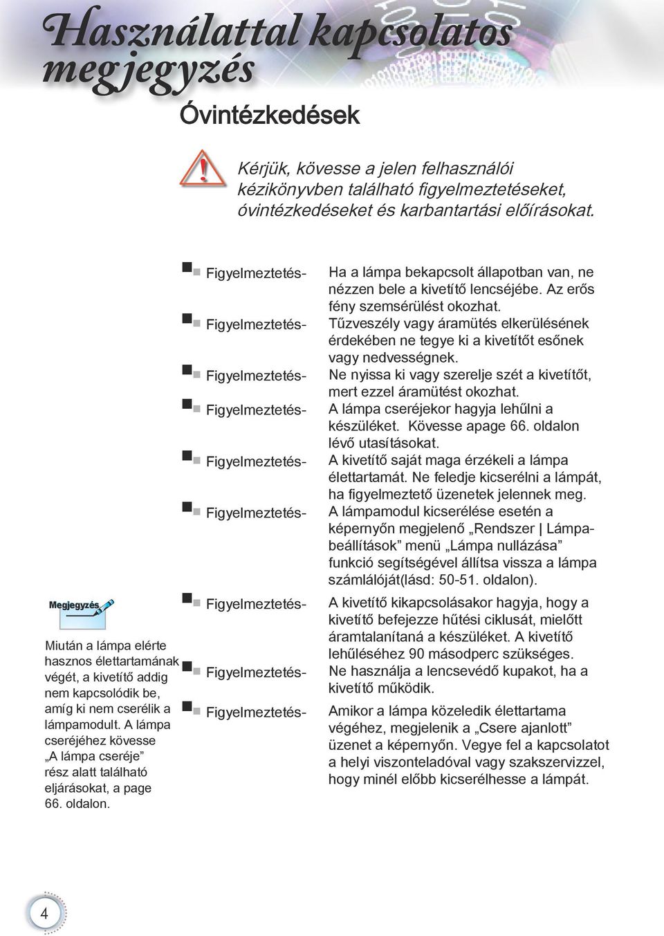 Figyelmeztetésnem kapcsolódik be, amíg ki nem cserélik a Figyelmeztetéslámpamodult. A lámpa cseréjéhez kövesse A lámpa cseréje rész alatt található eljárásokat, a page 66. oldalon.