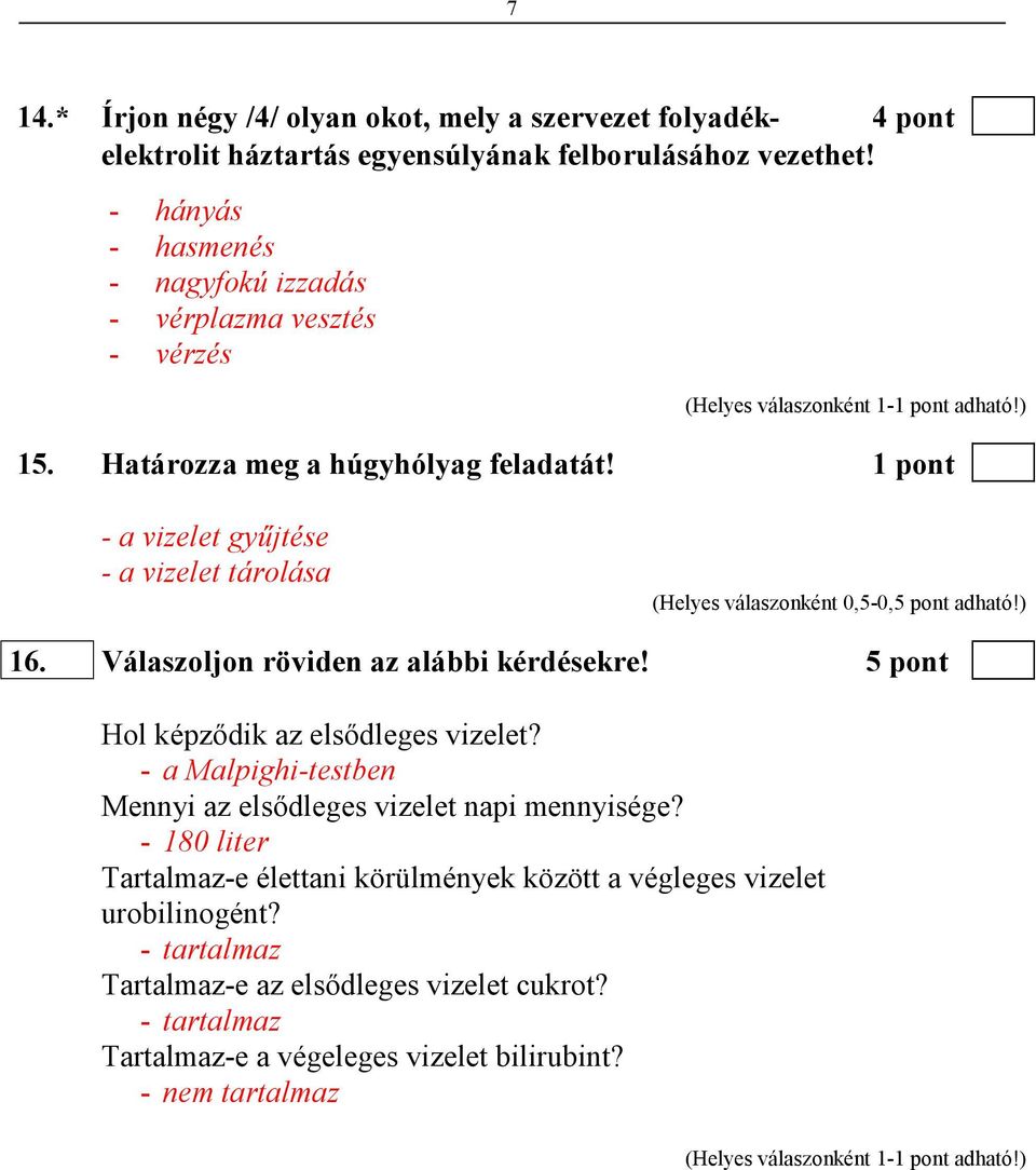 Válaszoljon röviden az alábbi kérdésekre! 5 pont Hol képzıdik az elsıdleges vizelet? - a Malpighi-testben Mennyi az elsıdleges vizelet napi mennyisége?