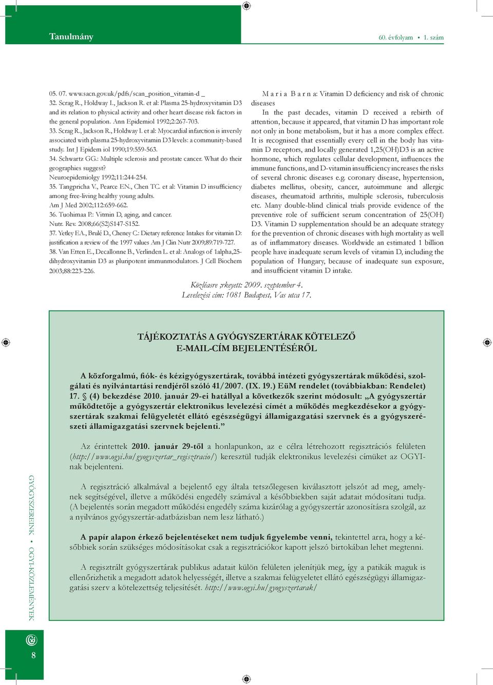 , Holdway I. et al: Myocardial infarction is inversly associated with plasma 25-hydroxyvitamin D3 levels: a community-based study. Int J Epidem iol 1990;19:559-563. 34. Schwartz GG.