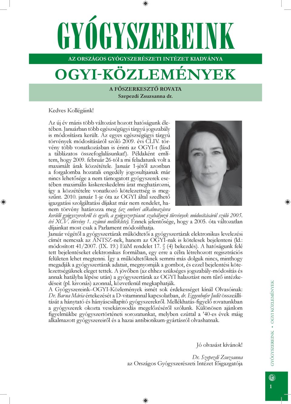 törvény több vonatkozásban is érinti az OGYI-t (lásd a táblázatos összefoglalásunkat!). Példaként említem, hogy 2009. február 26-tól a mi feladatunk volt a maximált árak közzététele.