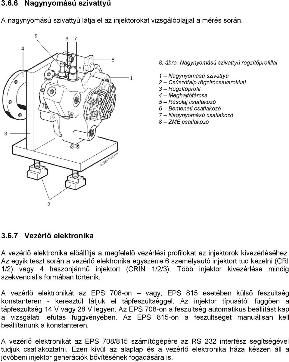 csatlakozó 8 ZME csatlakozó 3.6.7 Vezérlő elektronika A vezérlő elektronika előállítja a megfelelő vezérlési profilokat az injektorok kivezérléséhez.