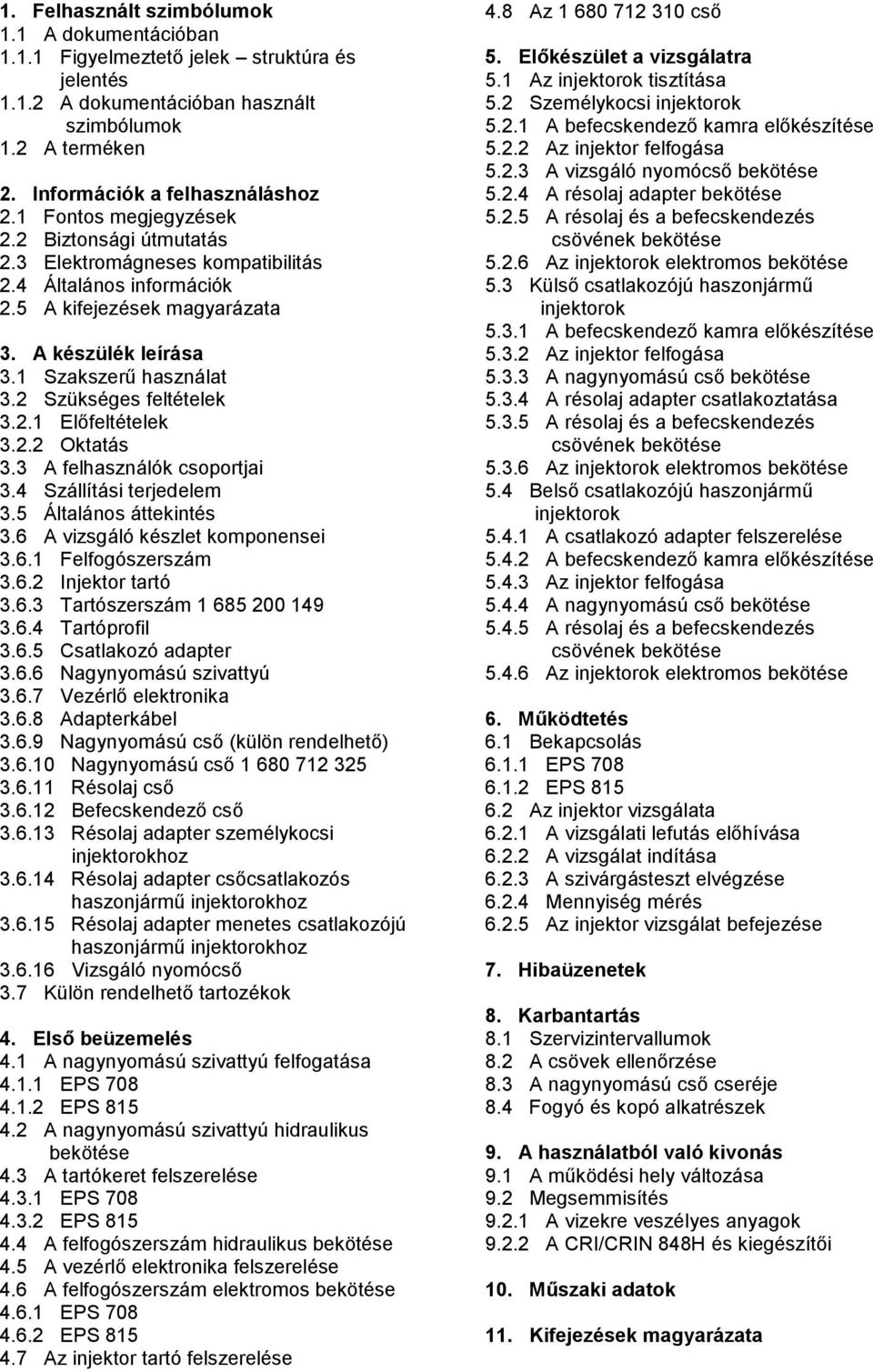 2 Szükséges feltételek 3.2.1 Előfeltételek 3.2.2 Oktatás 3.3 A felhasználók csoportjai 3.4 Szállítási terjedelem 3.5 Általános áttekintés 3.6 A vizsgáló készlet komponensei 3.6.1 Felfogószerszám 3.6.2 Injektor tartó 3.