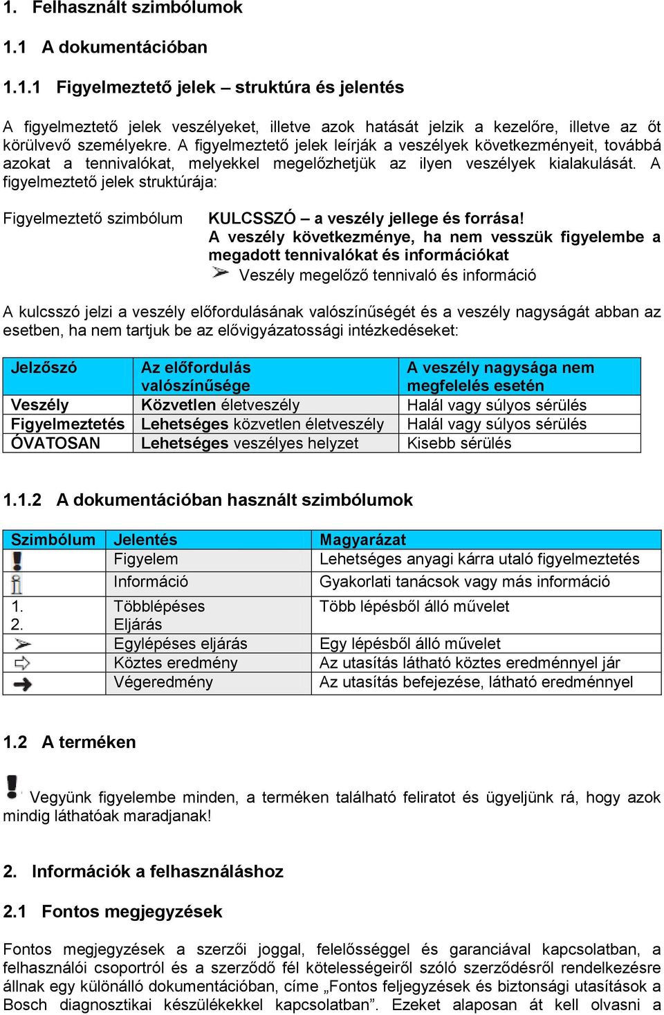 A figyelmeztető jelek struktúrája: Figyelmeztető szimbólum KULCSSZÓ a veszély jellege és forrása!