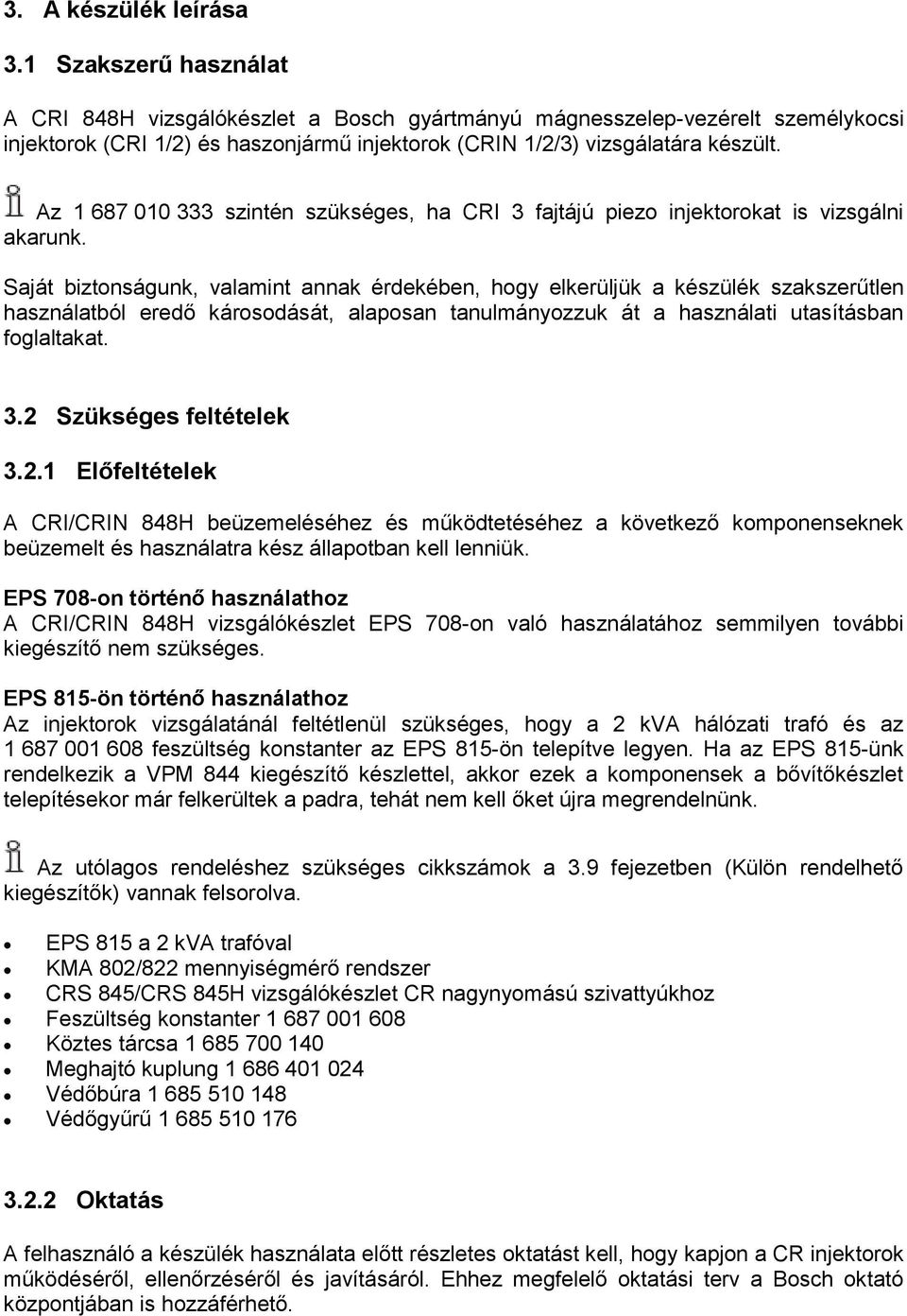 Az 1 687 010 333 szintén szükséges, ha CRI 3 fajtájú piezo injektorokat is vizsgálni akarunk.