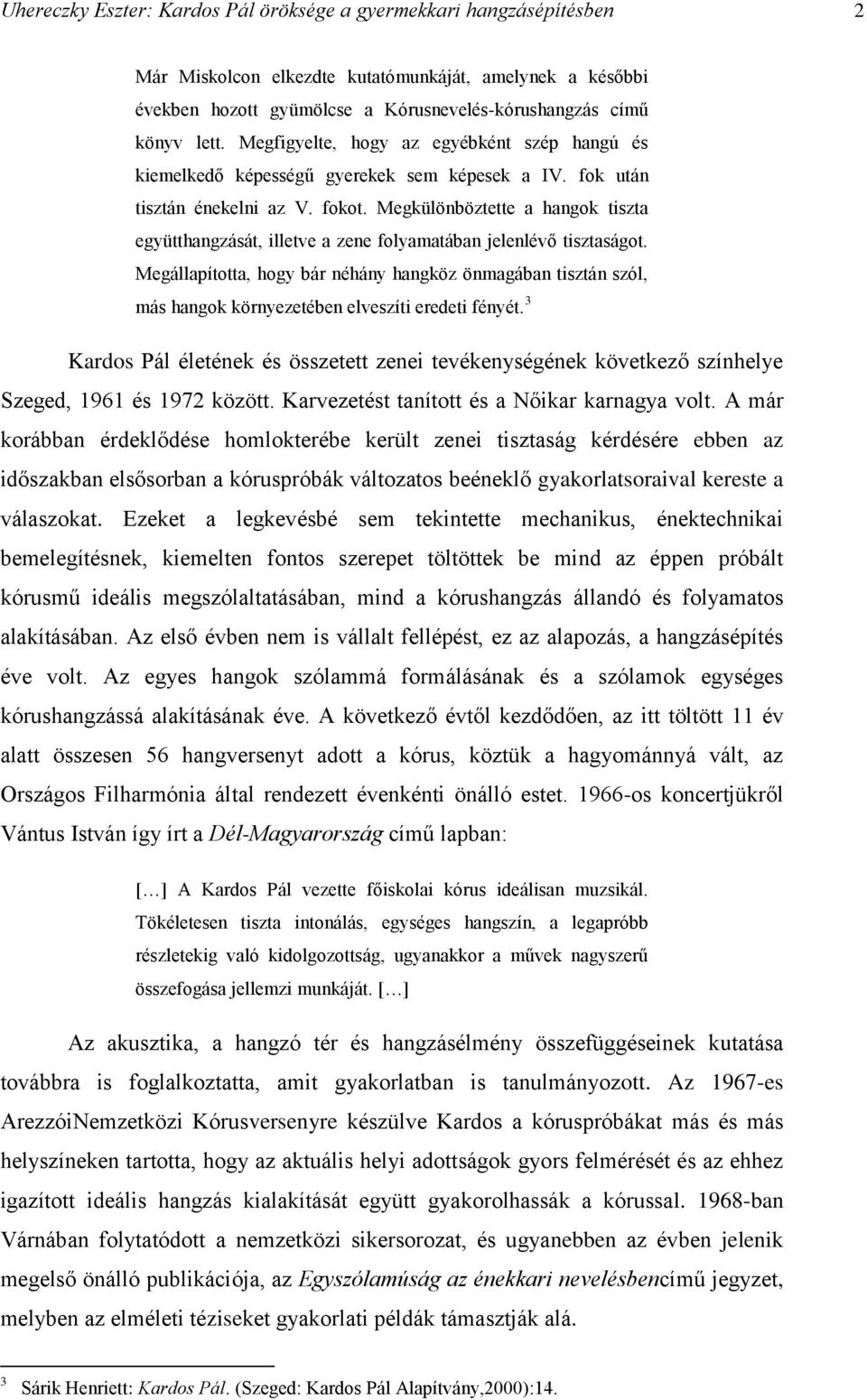 Megkülönböztette a hangok tiszta együtthangzását, illetve a zene folyamatában jelenlévő tisztaságot.