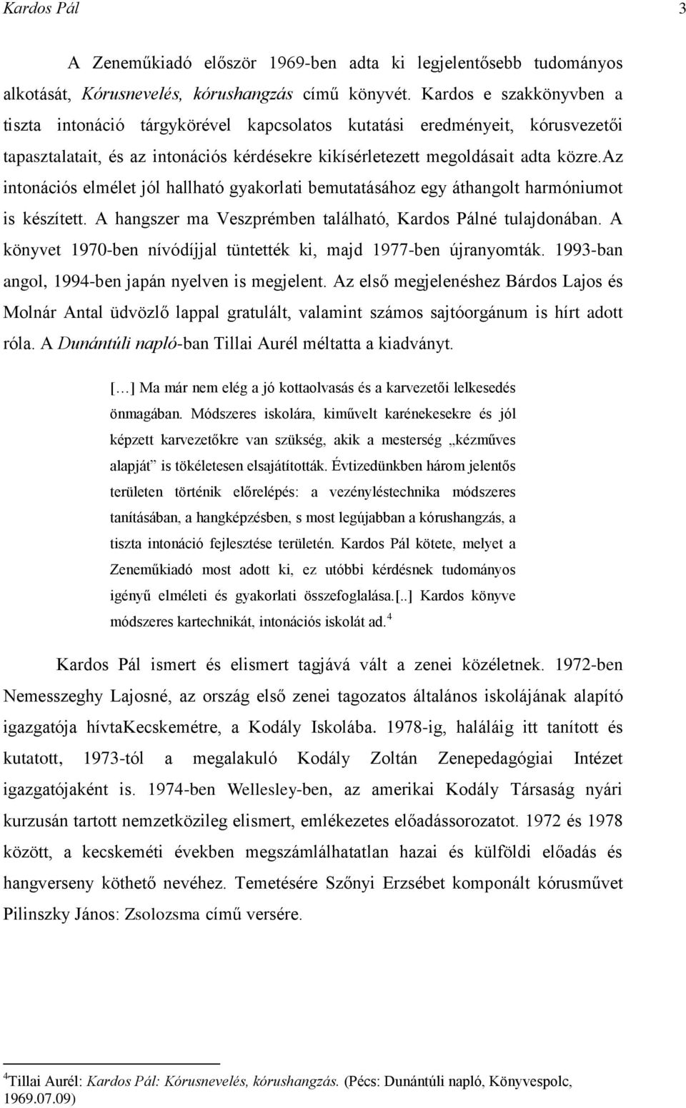 az intonációs elmélet jól hallható gyakorlati bemutatásához egy áthangolt harmóniumot is készített. A hangszer ma Veszprémben található, Kardos Pálné tulajdonában.