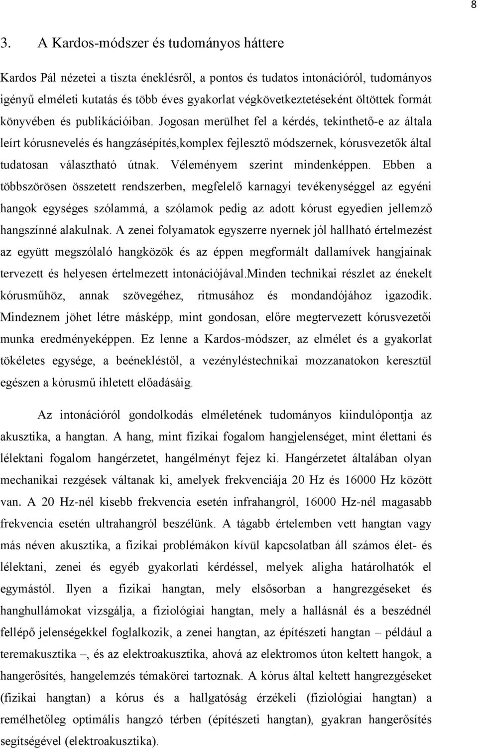 Jogosan merülhet fel a kérdés, tekinthető-e az általa leírt kórusnevelés és hangzásépítés,komplex fejlesztő módszernek, kórusvezetők által tudatosan választható útnak. Véleményem szerint mindenképpen.