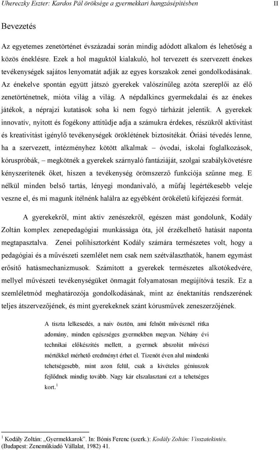 Az énekelve spontán együtt játszó gyerekek valószínűleg azóta szereplői az élő zenetörténetnek, mióta világ a világ.