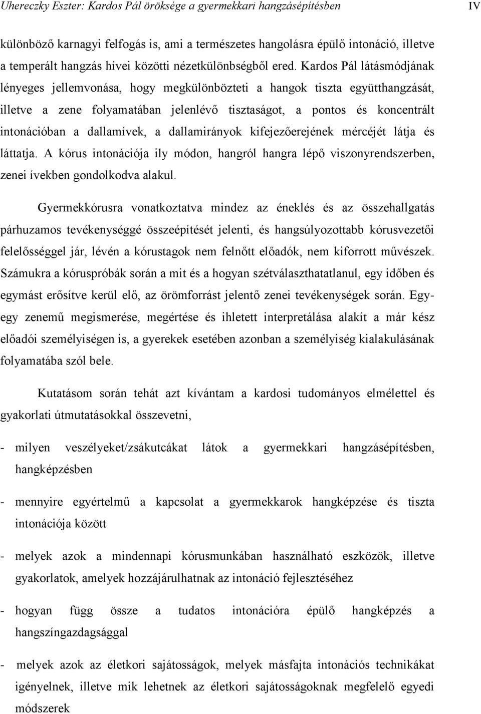 Kardos Pál látásmódjának lényeges jellemvonása, hogy megkülönbözteti a hangok tiszta együtthangzását, illetve a zene folyamatában jelenlévő tisztaságot, a pontos és koncentrált intonációban a