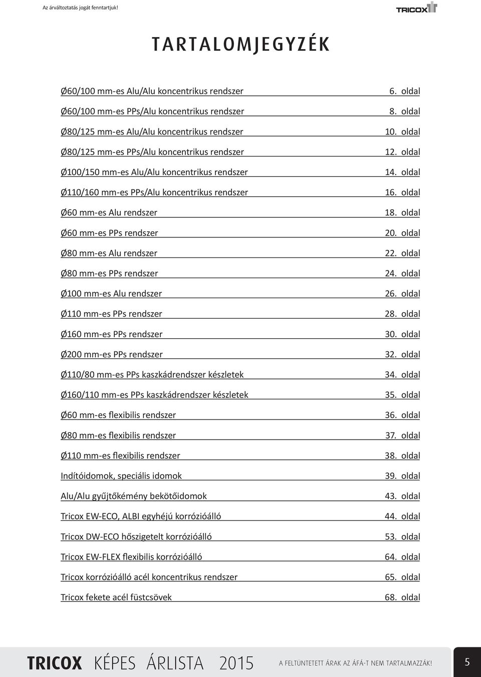 oldal Ø60 mm-es Alu rendszer Ø60 mm-es PPs rendszer Ø80 mm-es Alu rendszer Ø80 mm-es PPs rendszer Ø100 mm-es Alu rendszer Ø110 mm-es PPs rendszer Ø160 mm-es PPs rendszer Ø200 mm-es PPs rendszer 18.