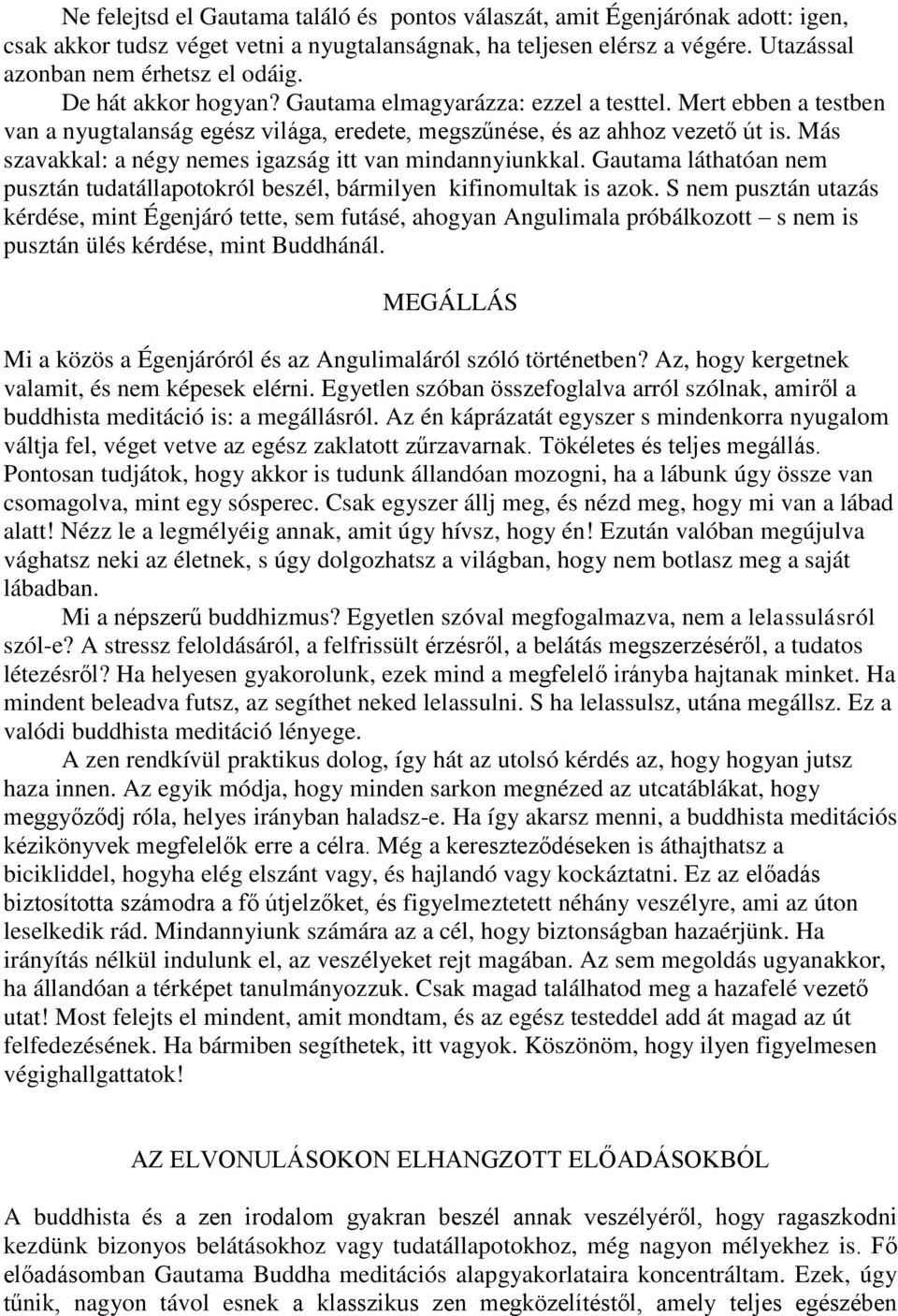 Más szavakkal: a négy nemes igazság itt van mindannyiunkkal. Gautama láthatóan nem pusztán tudatállapotokról beszél, bármilyen kifinomultak is azok.