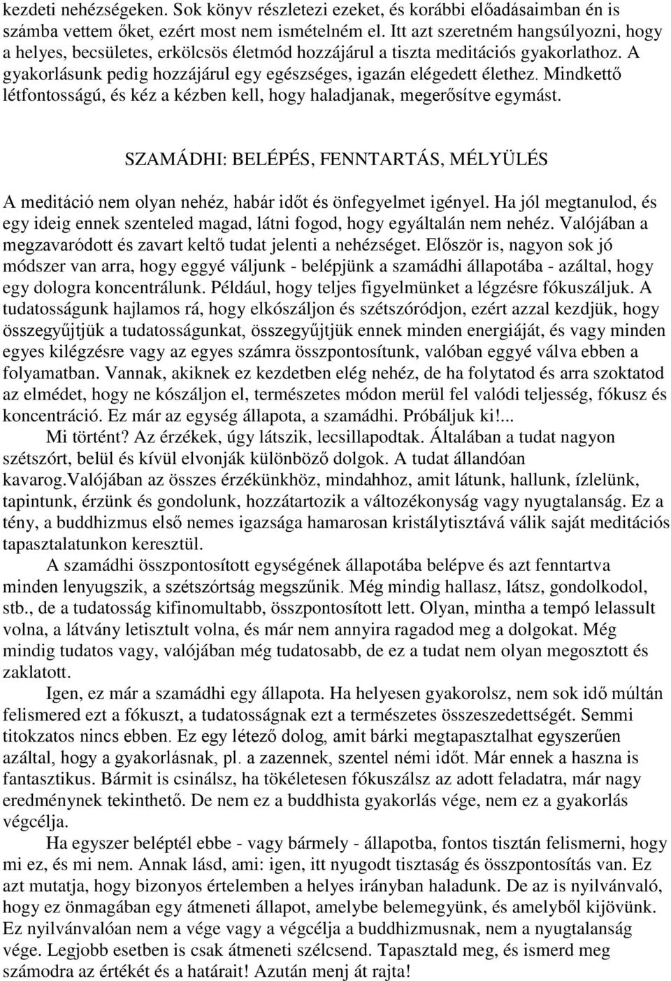 Mindkettő létfontosságú, és kéz a kézben kell, hogy haladjanak, megerősítve egymást. SZAMÁDHI: BELÉPÉS, FENNTARTÁS, MÉLYÜLÉS A meditáció nem olyan nehéz, habár időt és önfegyelmet igényel.