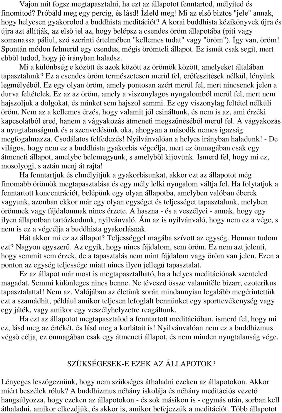 A korai buddhista kézikönyvek újra és újra azt állítják, az első jel az, hogy belépsz a csendes öröm állapotába (piti vagy somanassa páliul, szó szerinti értelmében "kellemes tudat" vagy "öröm").