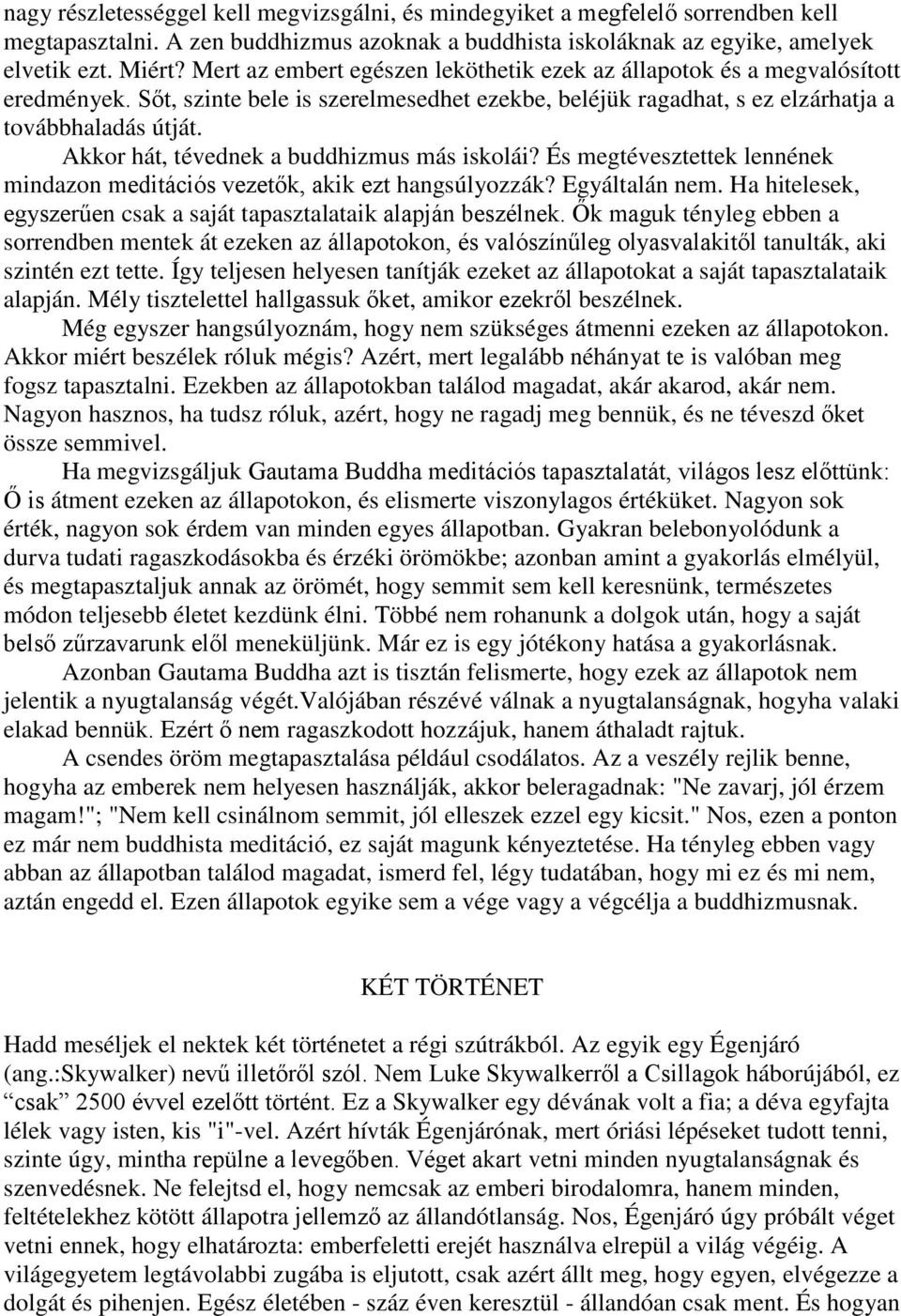 Akkor hát, tévednek a buddhizmus más iskolái? És megtévesztettek lennének mindazon meditációs vezetők, akik ezt hangsúlyozzák? Egyáltalán nem.