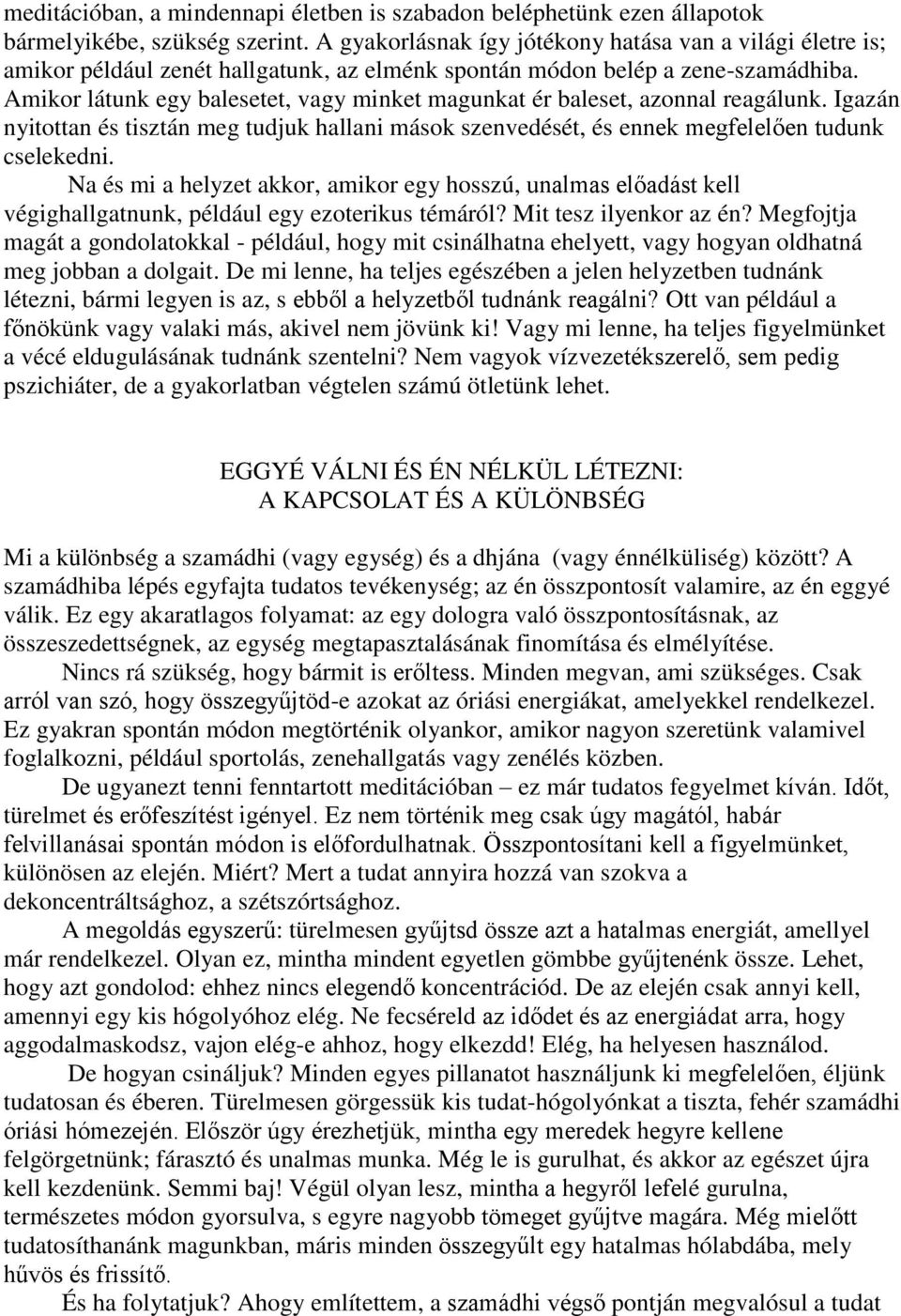 Amikor látunk egy balesetet, vagy minket magunkat ér baleset, azonnal reagálunk. Igazán nyitottan és tisztán meg tudjuk hallani mások szenvedését, és ennek megfelelően tudunk cselekedni.