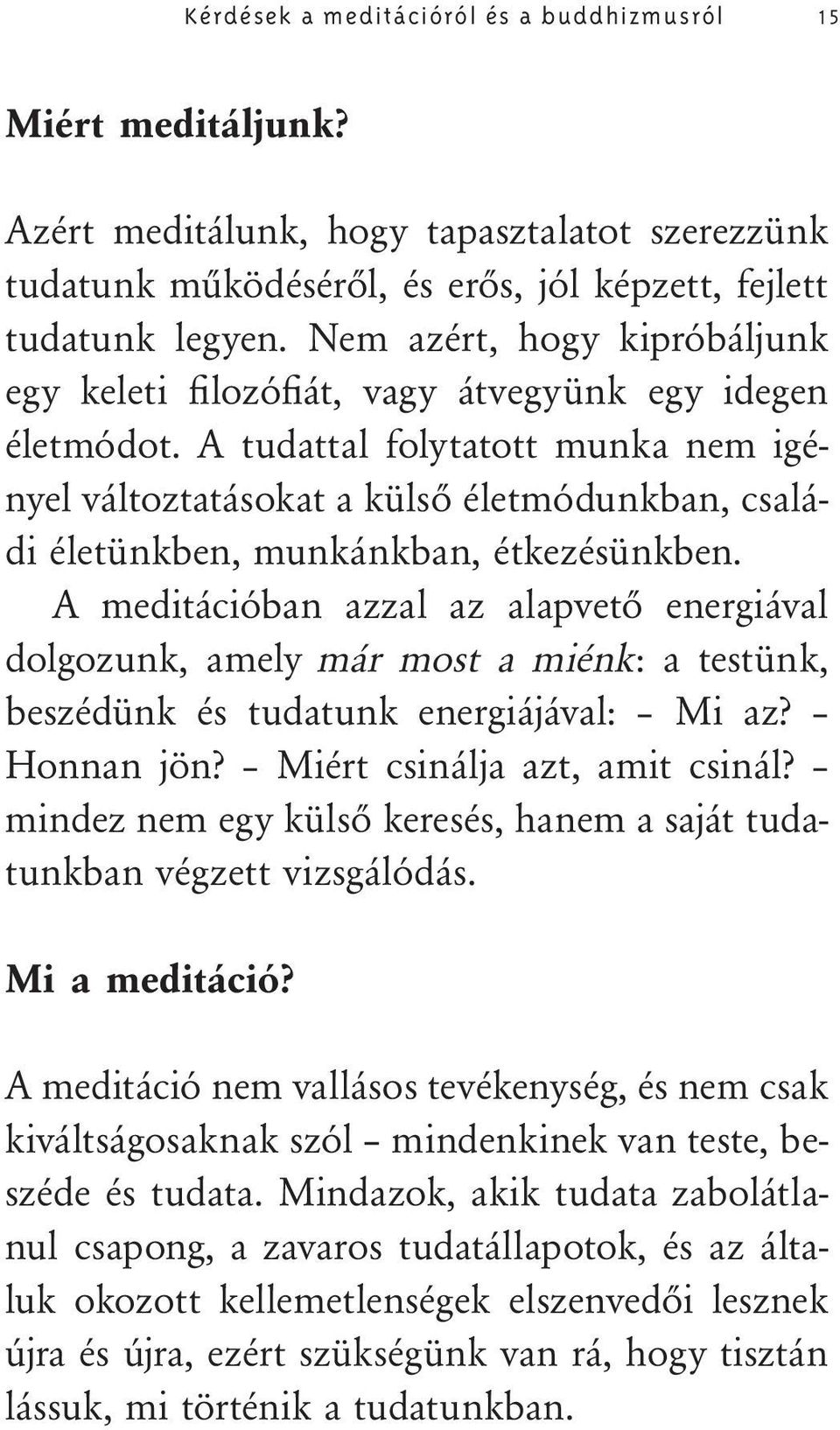 A tudattal folytatott munka nem igényel változtatásokat a külső életmódunkban, családi életünkben, munkánkban, étkezésünkben.