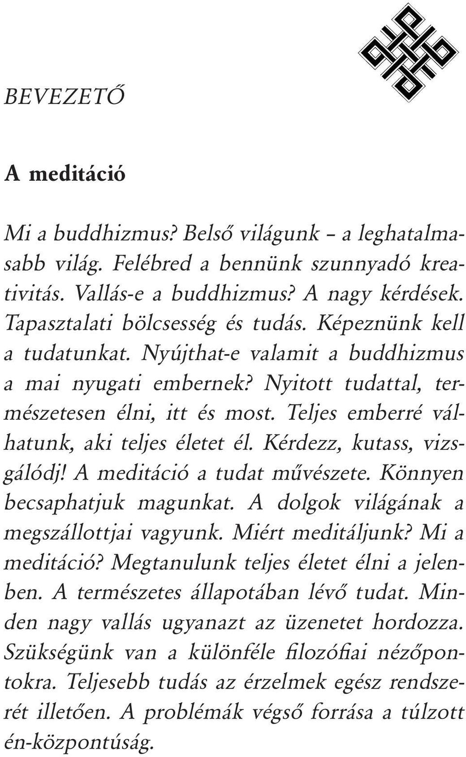 Kérdezz, kutass, vizsgálódj! A meditáció a tudat művészete. Könnyen becsaphatjuk magunkat. A dolgok világának a megszállottjai vagyunk. Miért meditáljunk? Mi a meditáció?