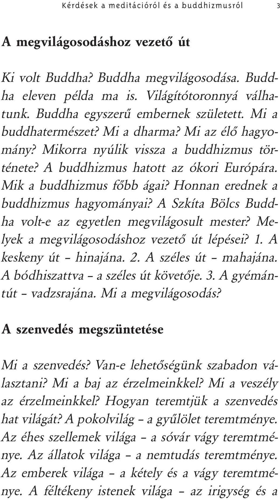 Mik a buddhizmus főbb ágai? Honnan erednek a buddhizmus hagyományai? A Szkíta Bölcs Buddha volt-e az egyetlen megvilágosult mester? Melyek a megvilágosodáshoz vezető út lépései? 1.