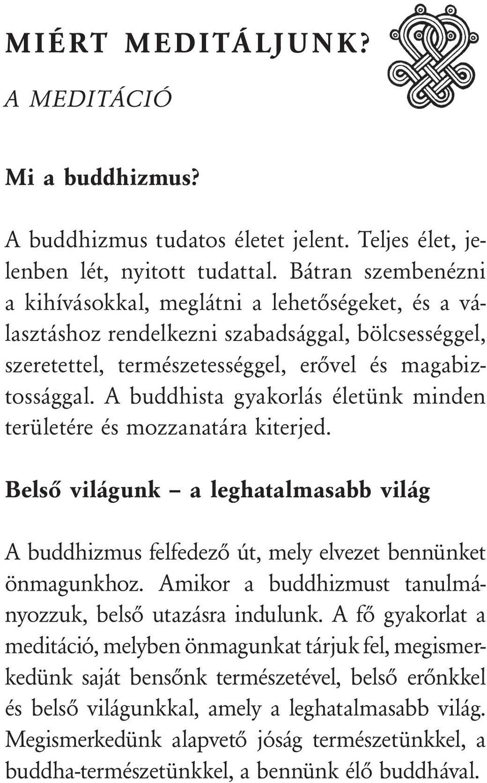 A buddhista gyakorlás életünk minden területére és mozzanatára kiterjed. Belső világunk a leghatalmasabb világ A buddhizmus felfedező út, mely elvezet bennünket önmagunkhoz.