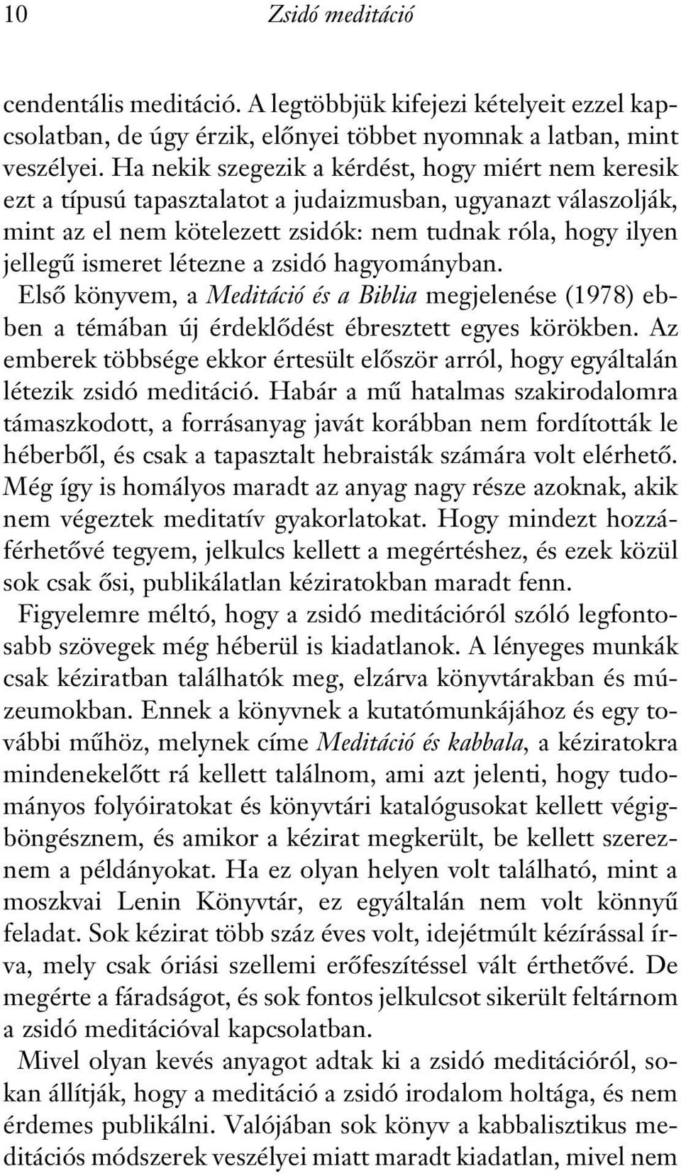 létezne a zsidó hagyományban. Elsô könyvem, a Meditáció és a Biblia megjelenése (1978) ebben a témában új érdeklôdést ébresztett egyes körökben.