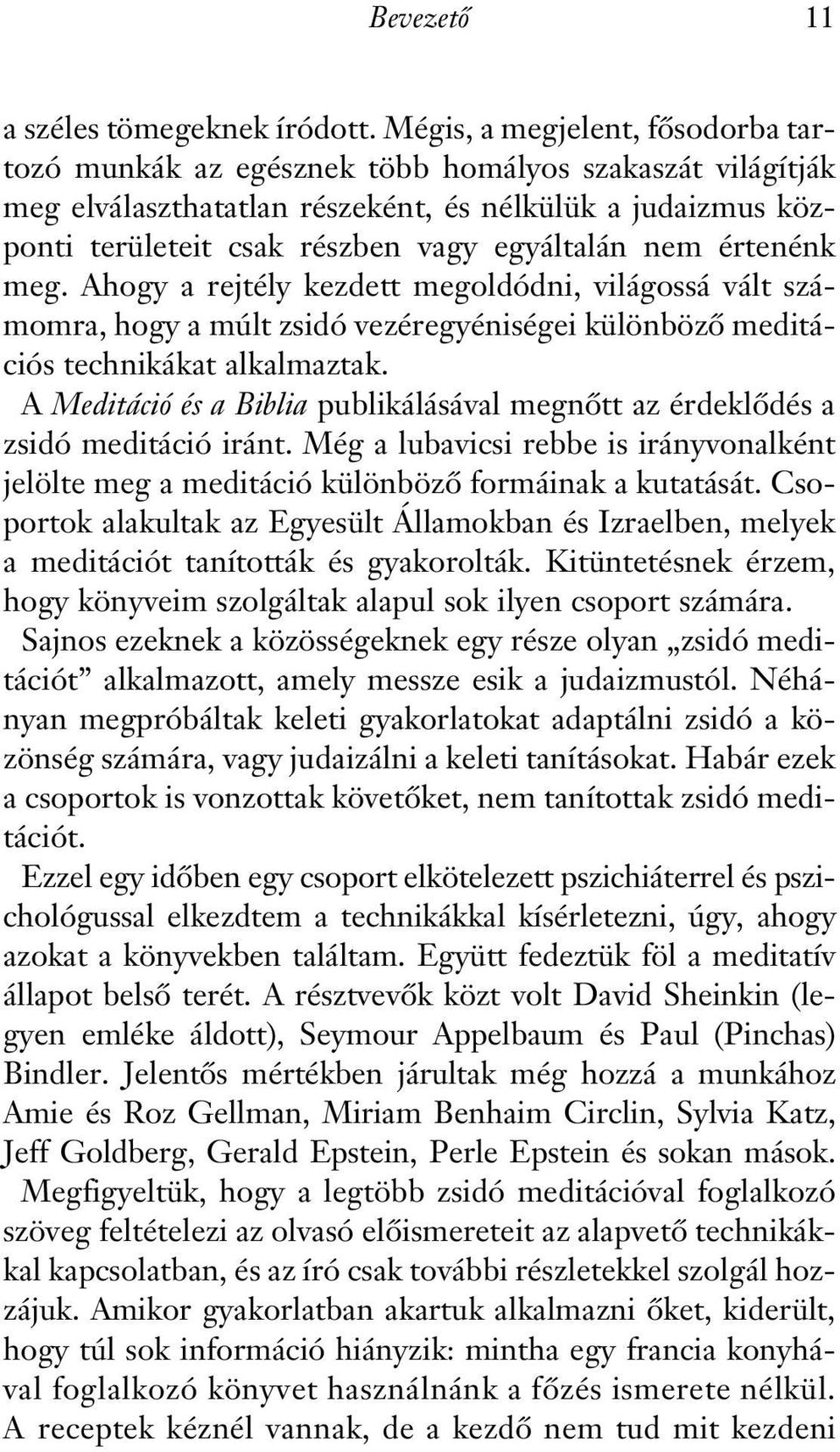 nem értenénk meg. Ahogy a rejtély kezdett megoldódni, világossá vált számomra, hogy a múlt zsidó vezéregyéniségei különbözô meditációs technikákat alkalmaztak.