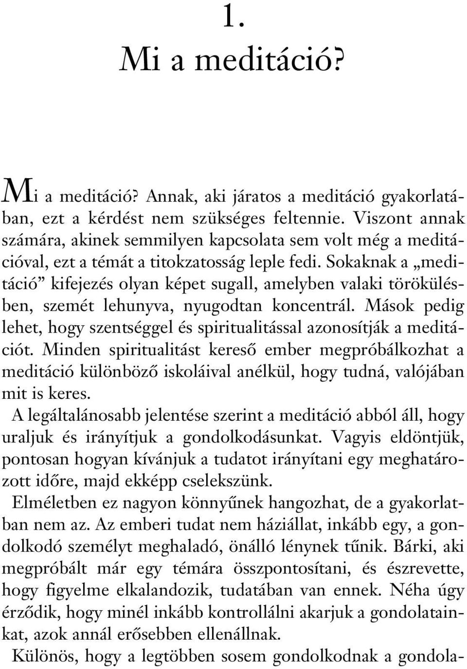 Sokaknak a meditáció kifejezés olyan képet sugall, amelyben valaki törökülésben, szemét lehunyva, nyugodtan koncentrál.