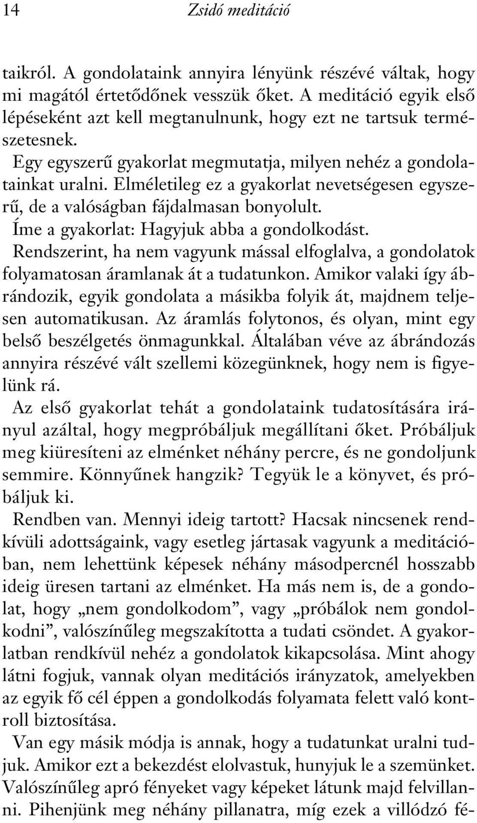 Elméletileg ez a gyakorlat nevetségesen egyszerû, de a valóságban fájdalmasan bonyolult. Íme a gyakorlat: Hagyjuk abba a gondolkodást.