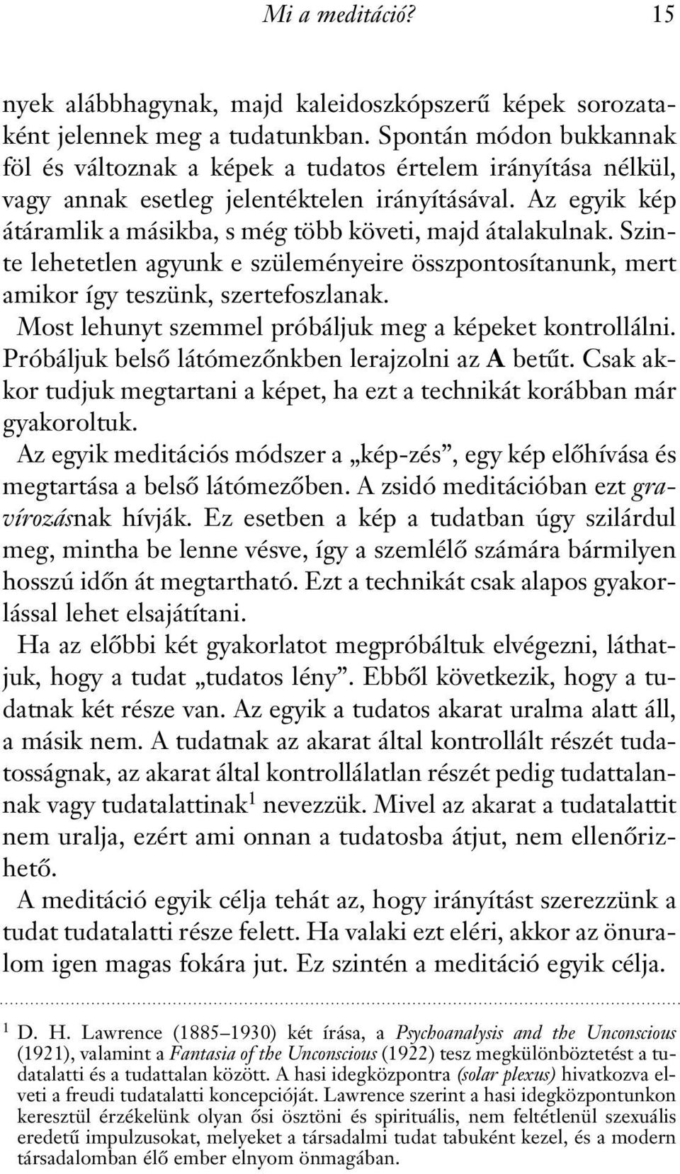 Az egyik kép átáramlik a másikba, s még több követi, majd átalakulnak. Szinte lehetetlen agyunk e szüleményeire összpontosítanunk, mert amikor így teszünk, szertefoszlanak.