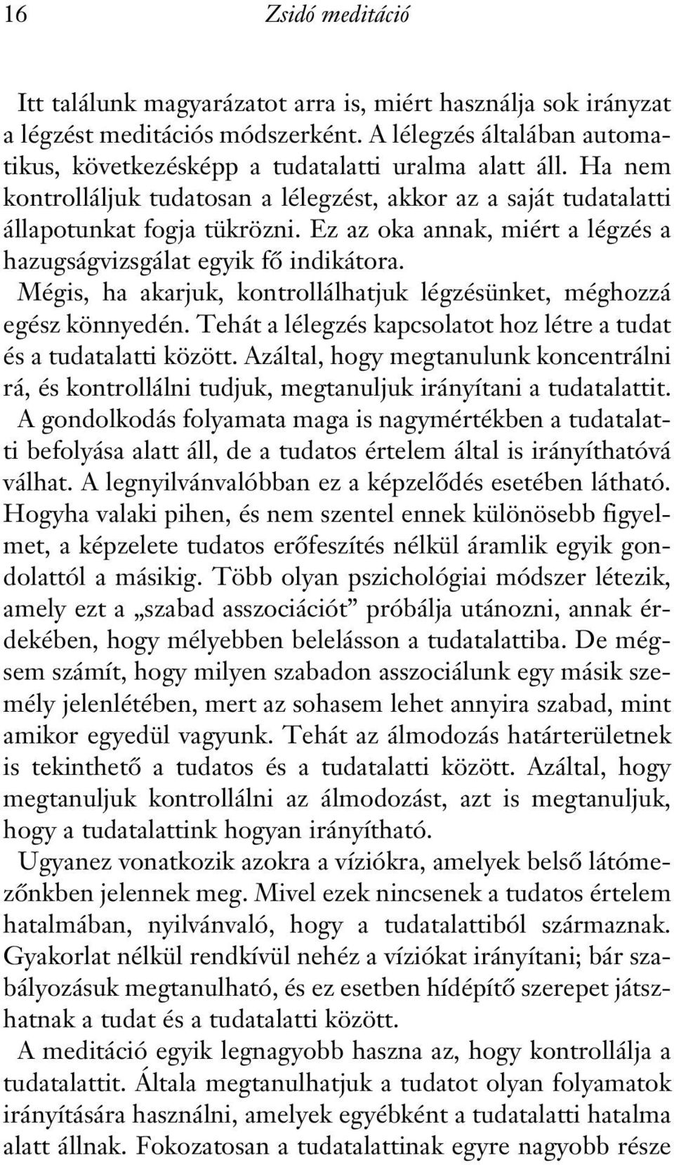 Mégis, ha akarjuk, kontrollálhatjuk légzésünket, méghozzá egész könnyedén. Tehát a lélegzés kapcsolatot hoz létre a tudat és a tudatalatti között.