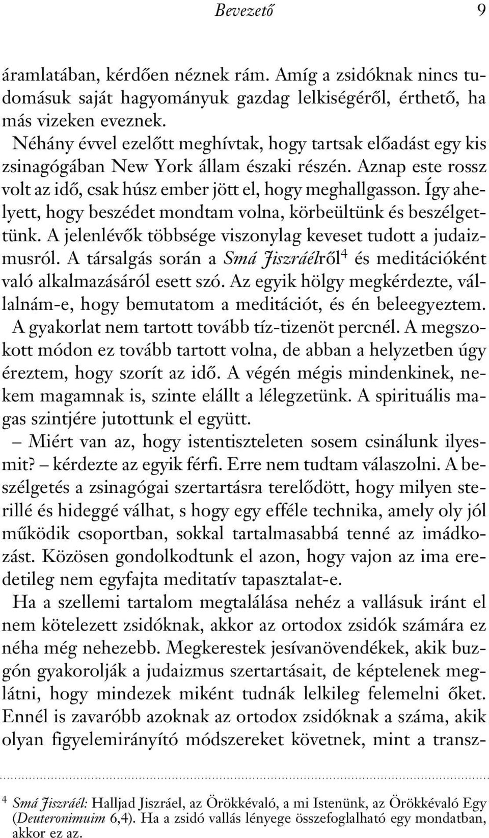 Így ahelyett, hogy beszédet mondtam volna, körbeültünk és beszélgettünk. A jelenlévôk többsége viszonylag keveset tudott a judaizmusról.