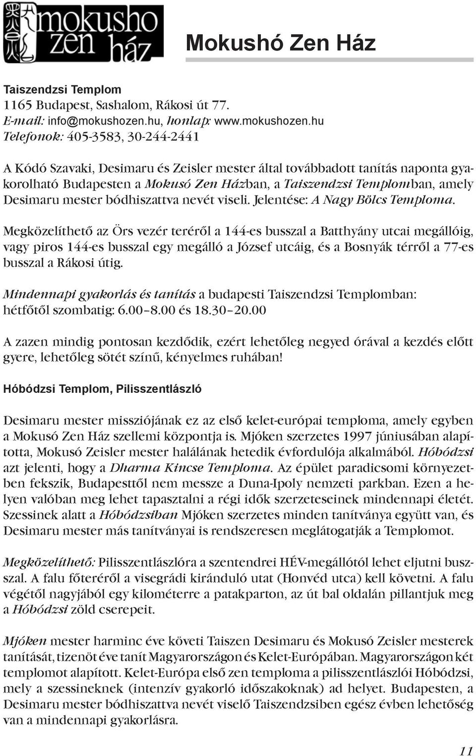 hu Telefonok: 405-3583, 30-244-2441 A Kódó Szavaki, Desimaru és Zeisler mester által továbbadott tanítás naponta gyakorolható Budapesten a Mokusó Zen Házban, a Taiszendzsi Templomban, amely Desimaru