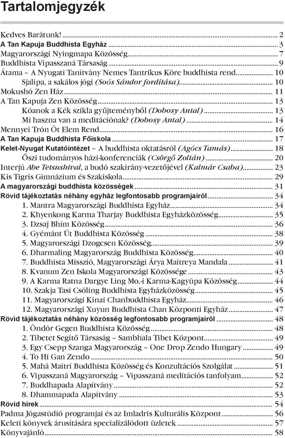 .. 13 Kóanok a Kék szikla gyűjteményből (Dobosy Antal)... 13 Mi haszna van a meditációnak? (Dobosy Antal)... 14 Mennyei Trón Öt Elem Rend... 16 A Tan Kapuja Buddhista Főiskola.