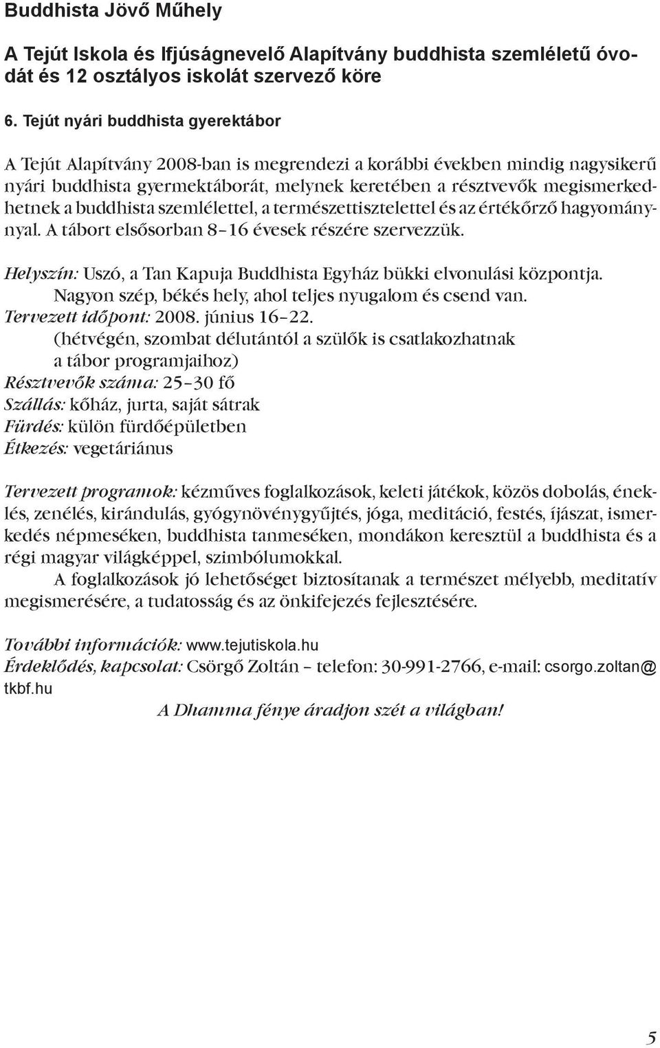 buddhista szemlélettel, a természettisztelettel és az értékőrző hagyománynyal. A tábort elsősorban 8 16 évesek részére szervezzük.