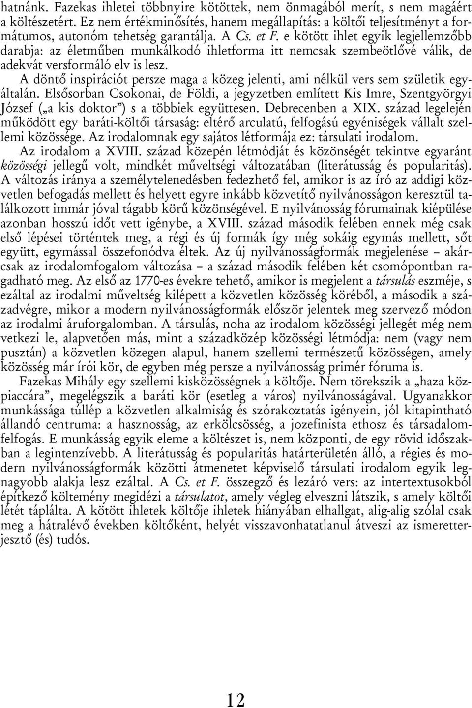 e kötött ihlet egyik legjellemzőbb darabja: az életműben munkálkodó ihletforma itt nemcsak szembeötlővé válik, de adekvát versformáló elv is lesz.