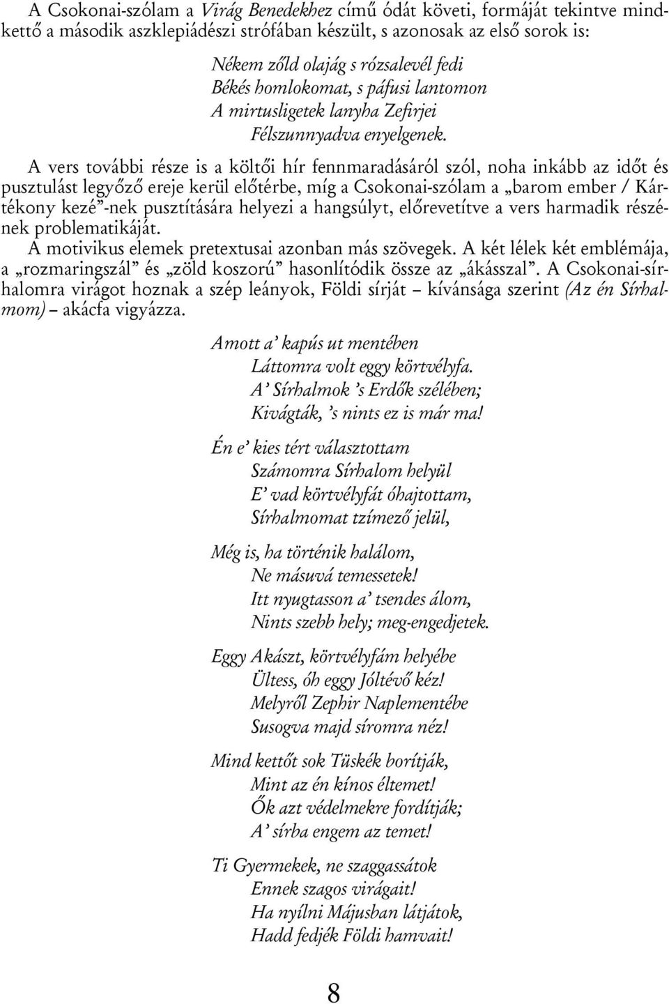 A vers további része is a költői hír fennmaradásáról szól, noha inkább az időt és pusztulást legyőző ereje kerül előtérbe, míg a Csokonai-szólam a barom ember / Kártékony kezé -nek pusztítására